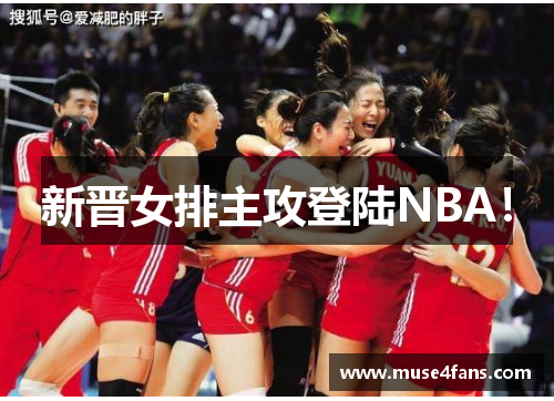 新晋女排主攻登陆NBA！